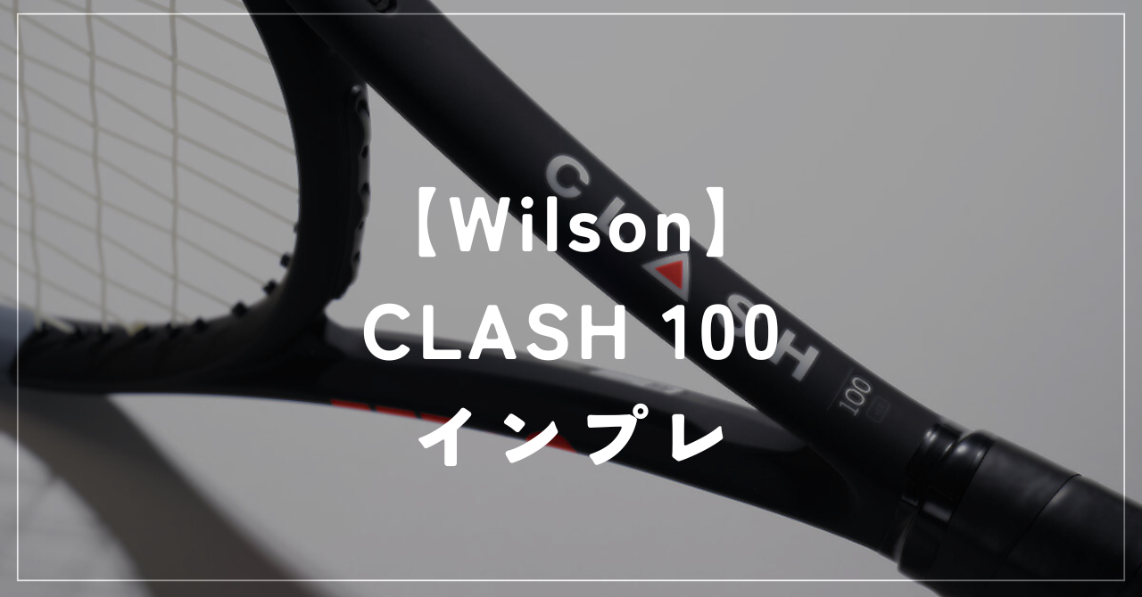 【Wilson】CLASH 100 ラケットインプレッション