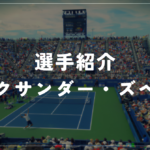 【選手紹介】アレクサンダー・ズベレフのプロフィール、プレースタイル、使用しているラケット、シューズについて