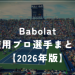 アルカラスも使うバボラ！使用プロ選手をシリーズ別に紹介【2026年最新】