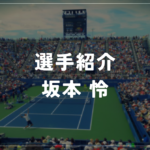 坂本怜｜錦織圭を破り全米初出場・使用ラケット・シューズ