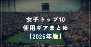女子トップ10の使用ラケット・シューズ・ウェア一覧【2026年版】