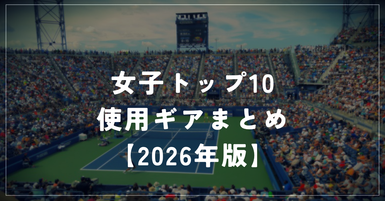 女子トップ10の使用ラケット・シューズ・ウェア一覧【2026年版】