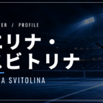 エリナ・スビトリナ｜夫モンフィス・東京五輪銅・使用ラケット